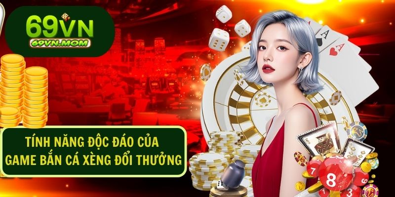 Các đặc điểm vượt trội của bắn cá xèng đổi thưởng tại 69VN