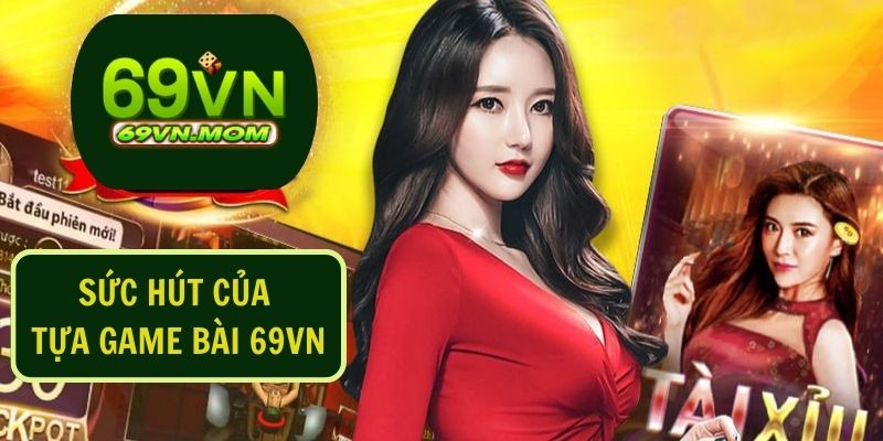 Các tựa game bài 69VN mang đến trải nghiệm cuốn hút cực đã