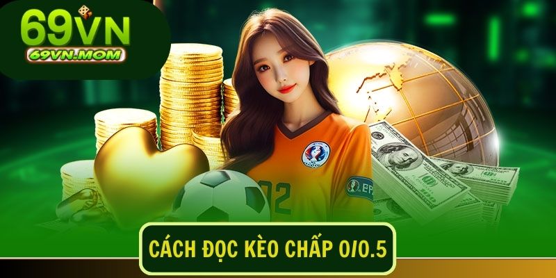 Kiến thức về các loại kèo chấp 0/0.5 khác nhau mà bạn cần nắm rõ